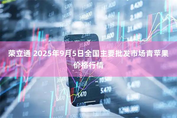 荣立通 2025年9月5日全国主要批发市场青苹果价格行情