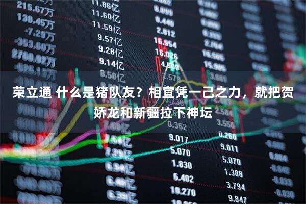 荣立通 什么是猪队友？相宜凭一己之力，就把贺娇龙和新疆拉下神坛